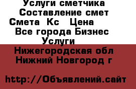 Услуги сметчика. Составление смет. Смета, Кс › Цена ­ 500 - Все города Бизнес » Услуги   . Нижегородская обл.,Нижний Новгород г.